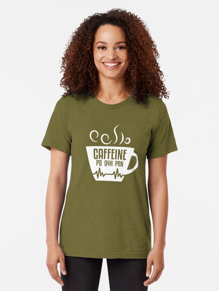 caffeine po q4h prn shirt