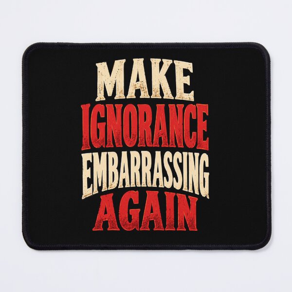 Item preview, Make Ignorance Embarrassing Again Sarcastic Statement designed and sold by Creative-Sanc.