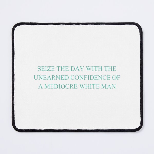 Item preview, Seize The Day With The Unearned Confidence Of A Mediocre White Man designed and sold by alitzel-stnera.