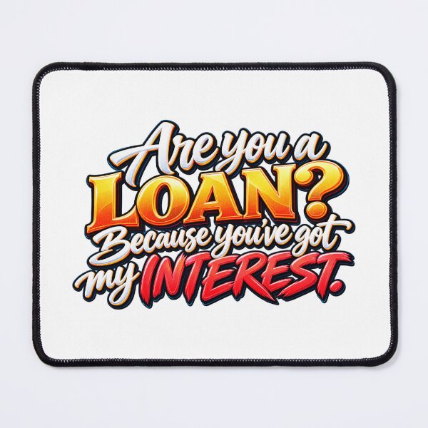 Item preview, Are You a Loan? Because You’ve Got My Interest – Funny Finance Pun designed and sold by ArtesioByZaber.