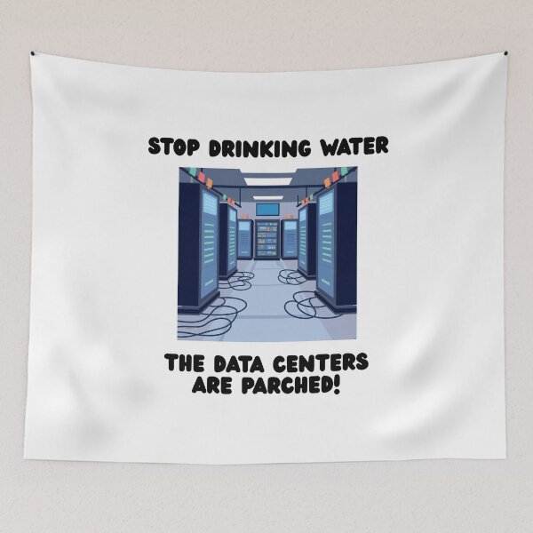Artikelvorschau, Stop Drinking Water - The Data Centers Are Parched! entworfen und verkauft von lovewhatyoudo.