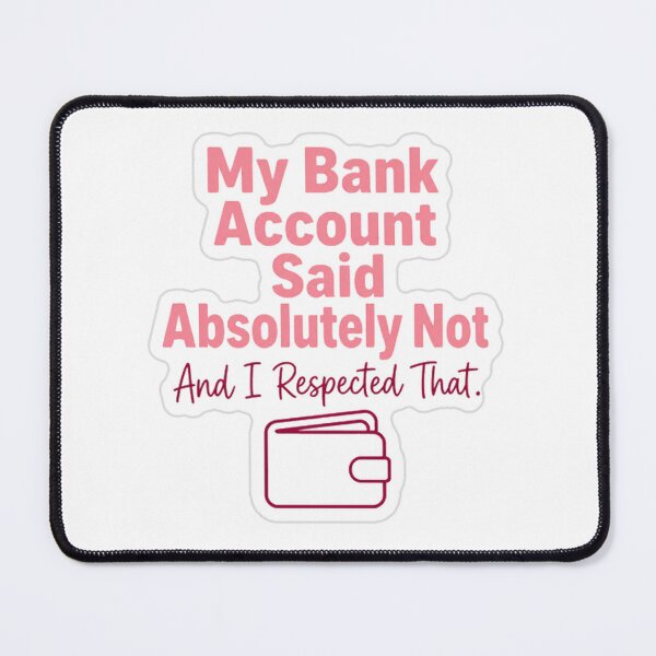 Item preview, Bank Account Said Absolutely Not designed and sold by MindfulMischief.