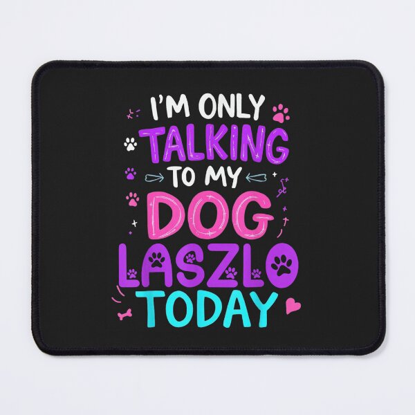 Item preview, I'm Only Talking To My Dog Laszlo Today Funny Pet Dog Owner designed and sold by abig-eiyana.
