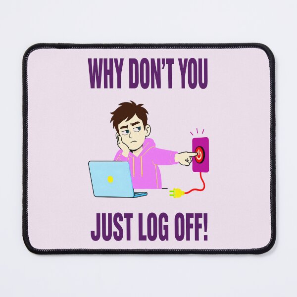 Item preview, WHY DON'T YOU JUST LOG OFF! DESIGN 7 designed and sold by DigitalandPhoto.