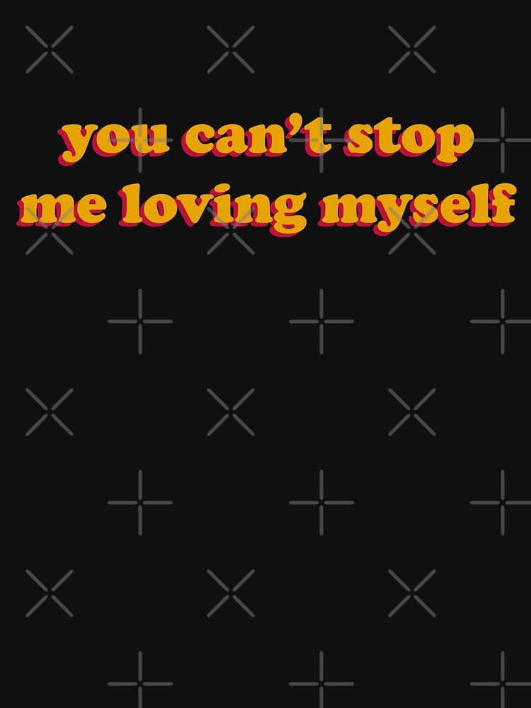 "You Can't Stop Me Loving Myself" Tshirt for Sale by koolpingu