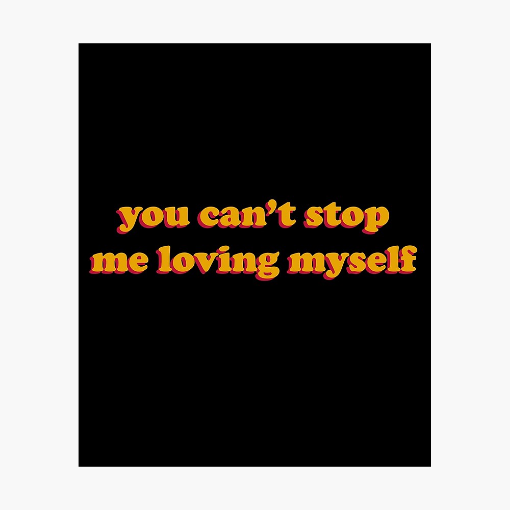You Can T Stop Me Loving Myself Poster By Koolpingu Redbubble