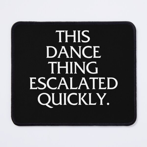 Item preview, This Dance Thing Escalated Quickly designed and sold by virshaemity.
