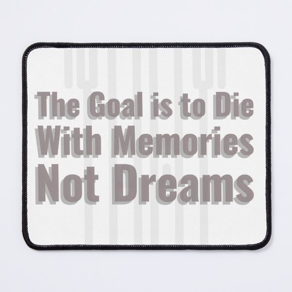 Item preview, The Goal Is To Die With Memories Not Dreams designed and sold by KCPlanet.
