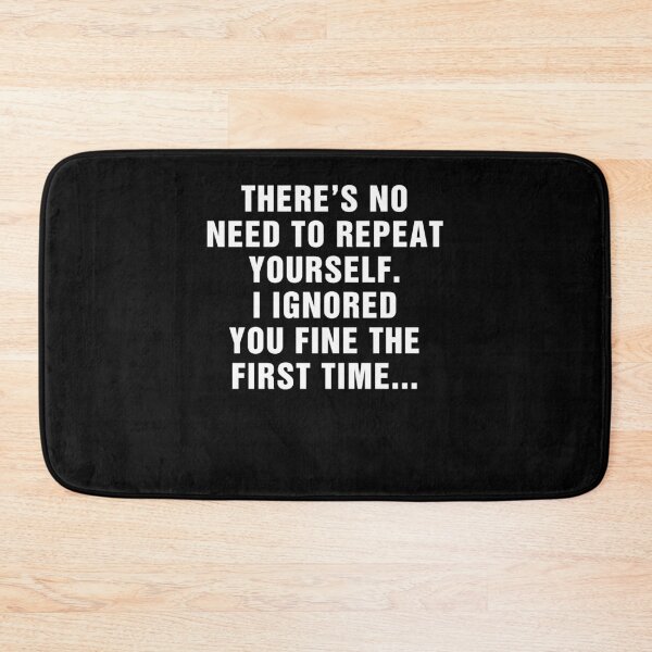 Item preview, There's no need to repeat yourself I ignored you iust fine the first time designed and sold by nosu-art-pod.