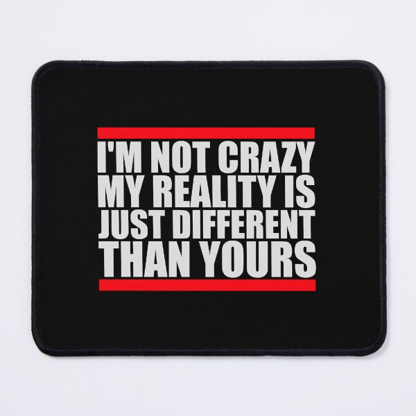Item preview, I'm not crazy my reality is different than yours designed and sold by shirt-o-mat.