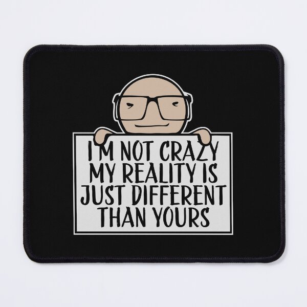 Item preview, I'm not crazy my reality is different than yours designed and sold by shirt-o-mat.