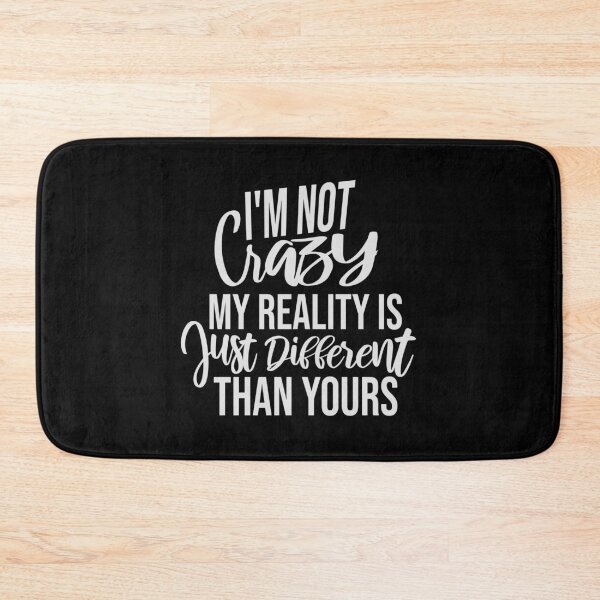 Item preview, I'm not crazy my reality is different than yours designed and sold by shirt-o-mat.