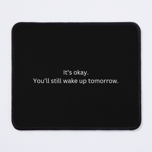 Item preview, It's okay. You'll still wake up tomorrow Text Tee designed and sold by ljboy99.