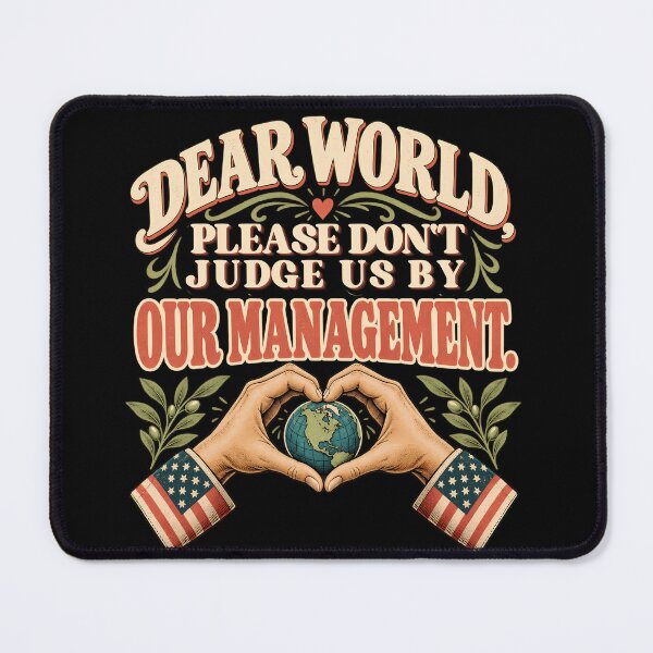 Item preview, Dear World Don't Judge Us by Our Management Political Humor designed and sold by AwakenedSoul.