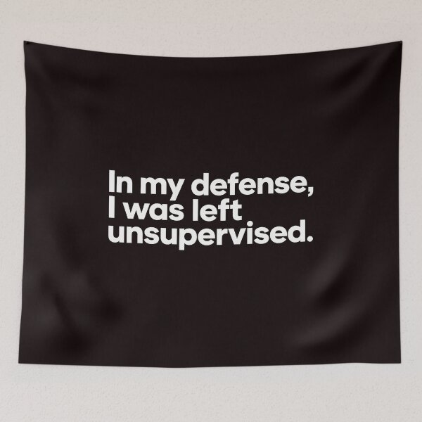 Item preview, In My Defense I Was Left Unsupervised Funny Quote designed and sold by QueenLeachqq.