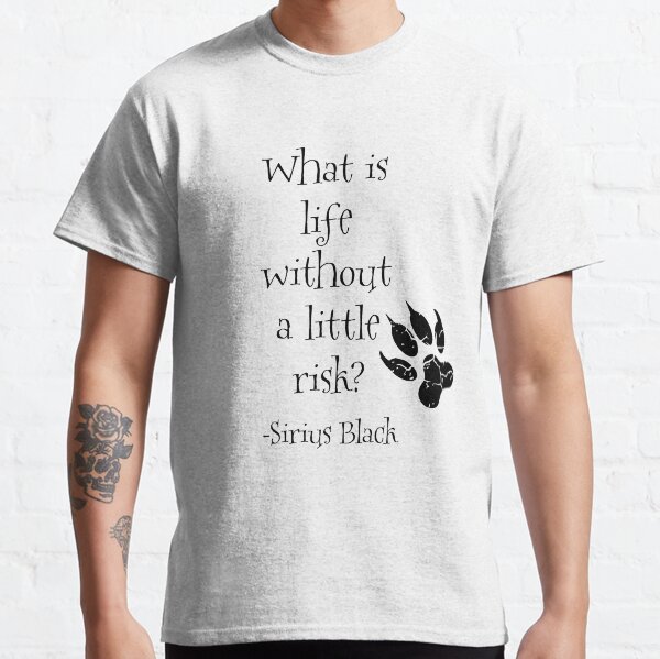 What is life without a little risk? Sirius Black Classic T-Shirt
