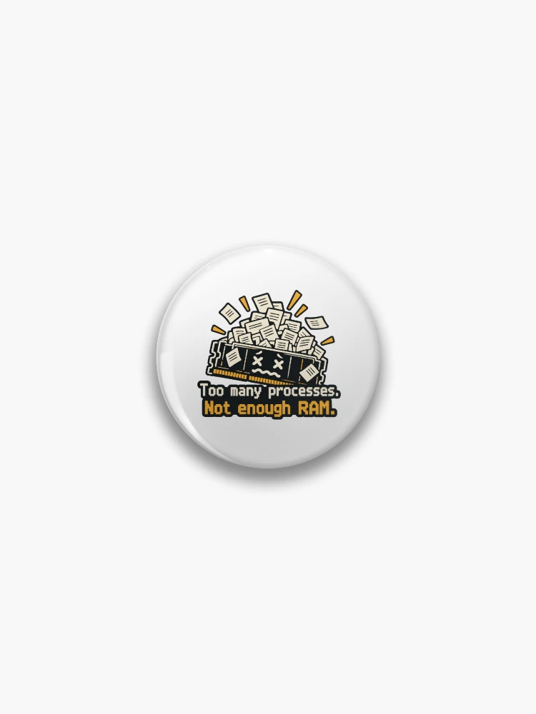 Thumbnail 1 of 3, Pin, Too Many Processes Not Enough RAM Developer Humor designed and sold by ThreadQuirk.