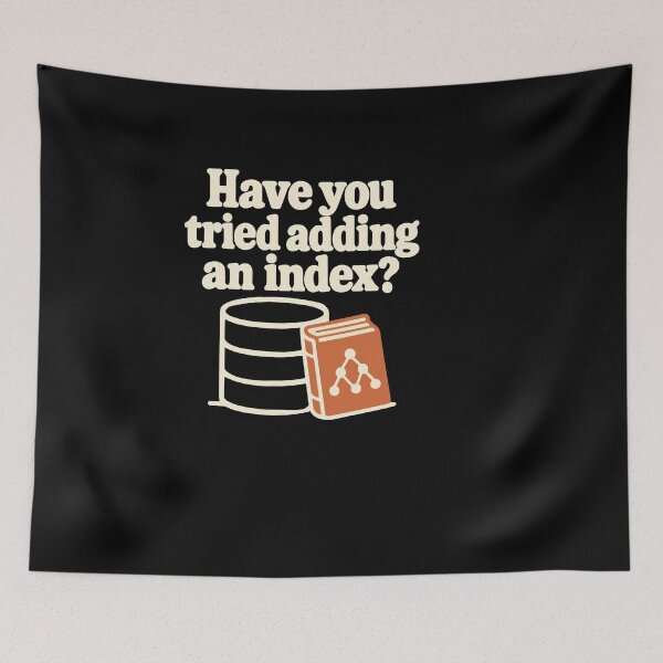 Item preview, Have You Tried Adding an Index? SQL Humor designed and sold by ThreadQuirk.