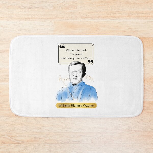 Item preview, We need to trash this planet and then go live on Mars - Funny fake quote by Wilhelm Richard Wagner designed and sold by LoveWhatYouDo.