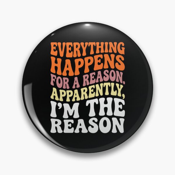 Item preview, Everything Happens for a Reason Apparently I'm the Reason designed and sold by Etch-art.