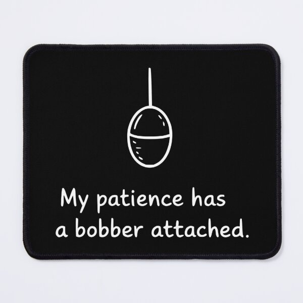 Item preview, My Patience Has a Bobber Attached designed and sold by theartfulaspie.