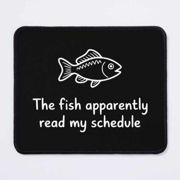 Item preview, The Fish Apparently Read My Schedule designed and sold by theartfulaspie.