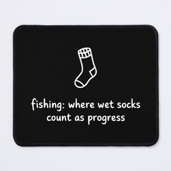 Item preview, Fishing Where Wet Socks Count as Progress designed and sold by theartfulaspie.
