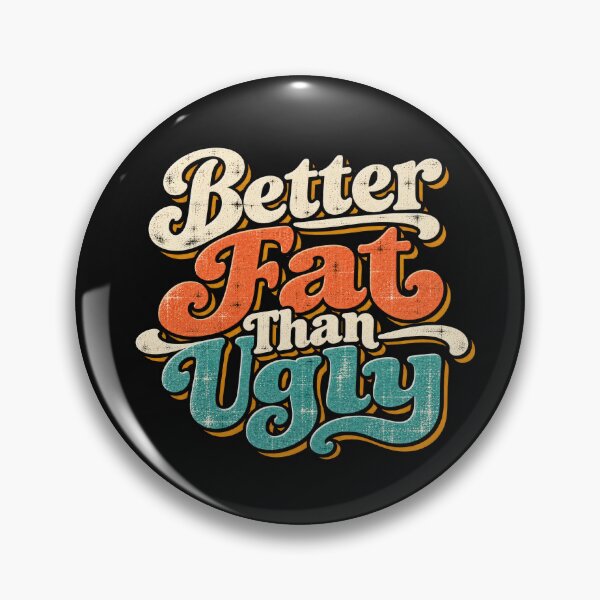 Item preview, Better Fat than Ugly designed and sold by Elisabeth Lucas.
