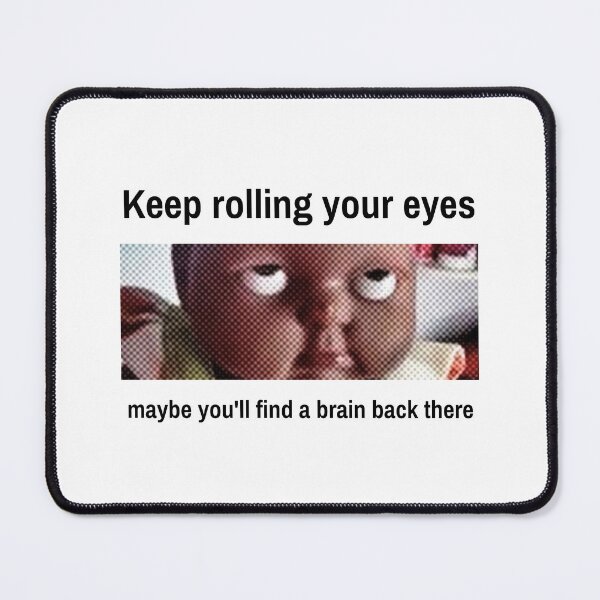 Item preview, Keep rolling your eyes maybe youll find a brain back there designed and sold by misscxarxess.