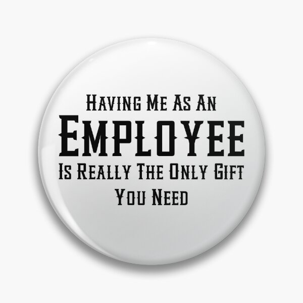 Item preview, Having Me As An Employee Is Really The Only Gift You Need designed and sold by aponwao.