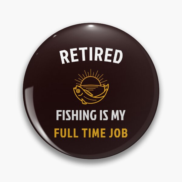 Item preview, RETIRED  FISHING IS MY FULL TIME JOB designed and sold by JamiesLocker.