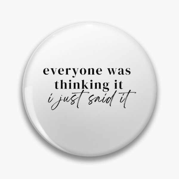 Item preview, Everyone Was Thinking It I Just Said It designed and sold by The-Mut3d-Ghost.