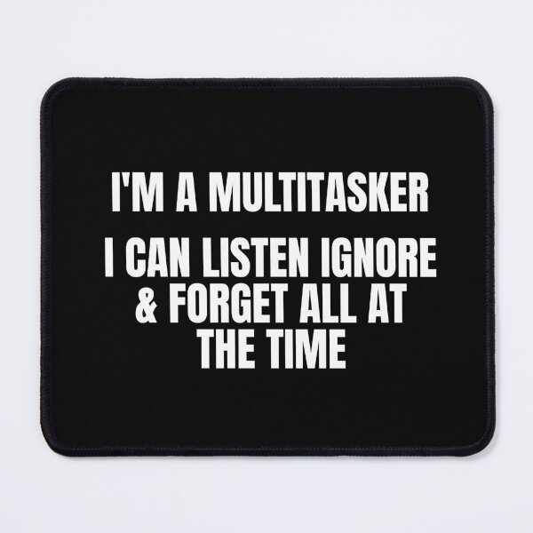 Item preview, I'm a multitasker I can listen ignore & forget all at the time designed and sold by Dondonmart.