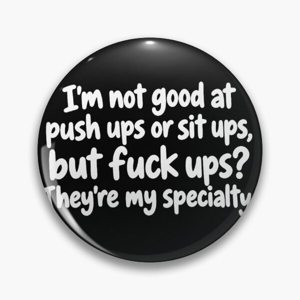 Item preview, I'm Not Good At Push Ups Or Sit Ups But Fuck Ups They're My Specialty designed and sold by OMITTEROMINOUS.