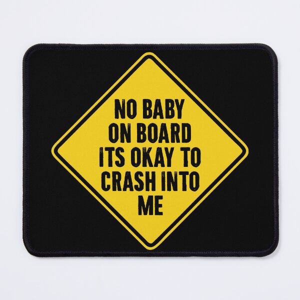 Item preview, No Baby On board Its Okay to crash into me - Funny Car Sign designed and sold by zemilrathemi.