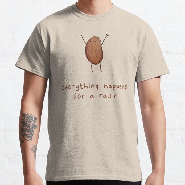 Everything Happens for a Raisin Classic T-Shirt