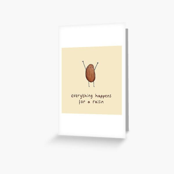 Everything Happens for a Raisin Greeting Card