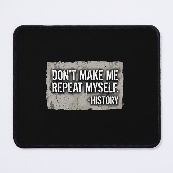 Item preview, Don't Make Me Repeat Myself. -History Historian Teacher Student Academic designed and sold by PopStars1993.