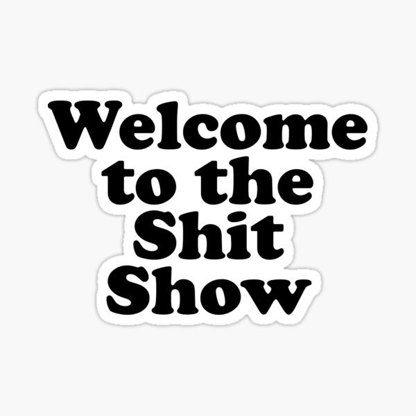 Welcome To The Shitshow Sticker – Lionheart Prints