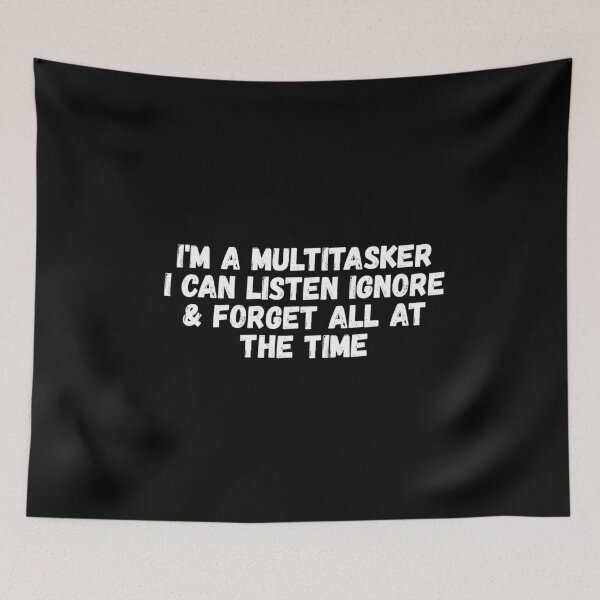 Item preview, I'm a multitasker I can listen ignore & forget all at the time designed and sold by Dondonmart.