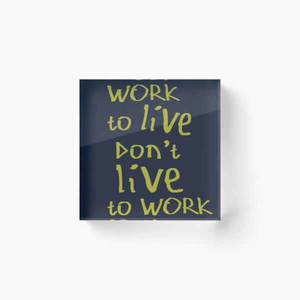 Item preview, Work to Live Don't Live to Work designed and sold by kinpirks.