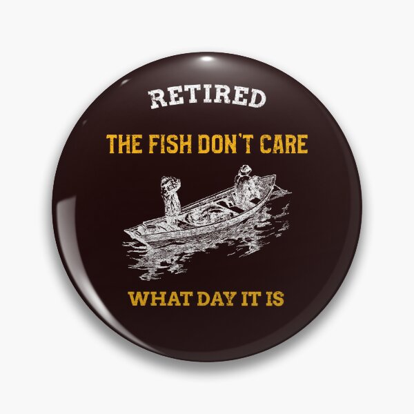 Item preview, RETIRED THE FISH DON'T CARE WHAT DAY IT IS designed and sold by JamiesLocker.