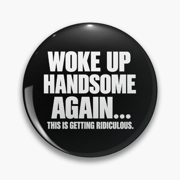 Item preview, Woke Up Handsome Again This is Getting Ridiculous Sarcastic designed and sold by Rtcraftani.