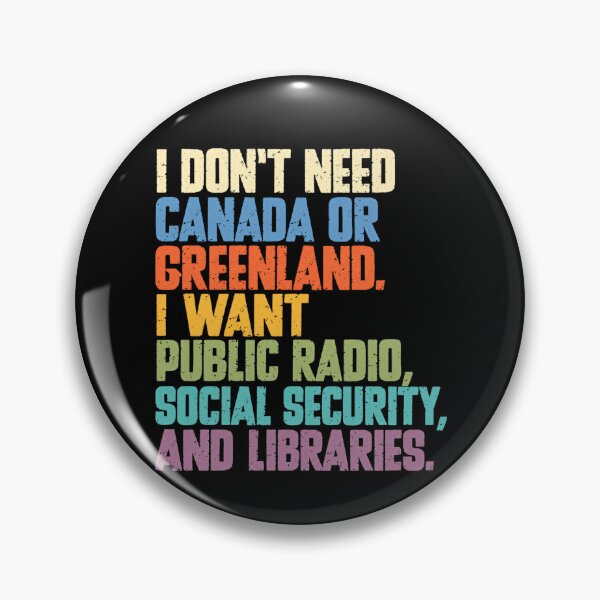 Item preview, I Don't Need Canada Or Greenland. I Want Public Radio, Social Security, And Libraries. Public Services Advocate. designed and sold by SkeletonsDanger.