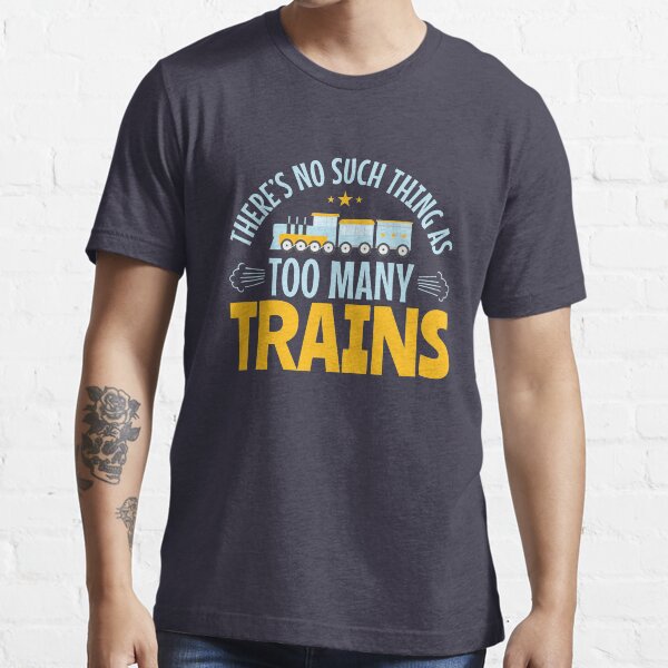 There's No Such Thing As Too Many Trains Essential T-Shirt