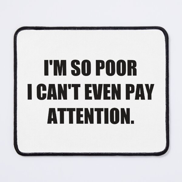 Item preview, I'M SO POOR I CAN'T EVEN PAY ATTENTION. designed and sold by lutpanoa.