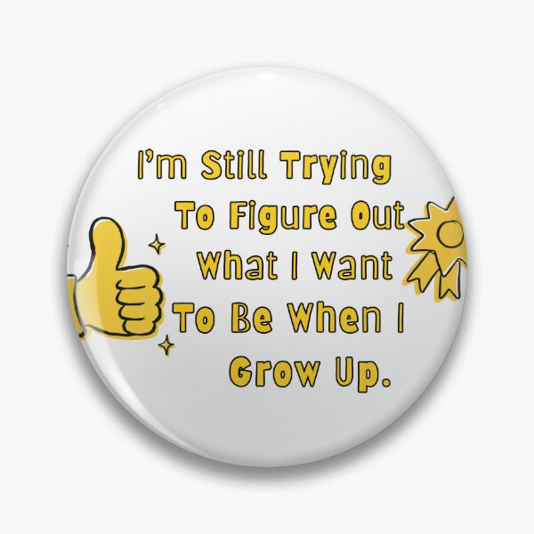 Item preview, I'm Still Trying To Figure Out What I Want To Be When I Grow Up designed and sold by K-Dia.