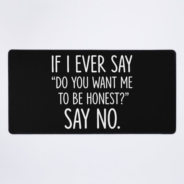 Item preview, If I Ever Say Do You Want Me To Be Honest Say No designed and sold by KristiTaylorArt.