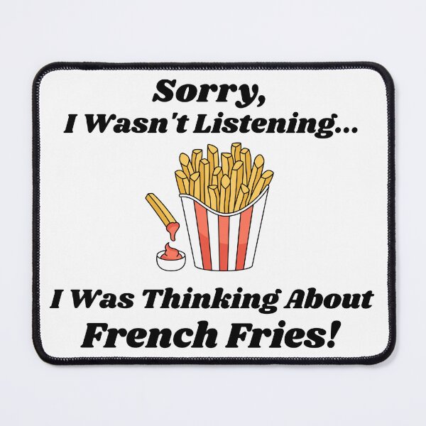Item preview, Sorry, I Wasn't Listening... I Was Thinking About French Fries designed and sold by KrazyCoolTees.
