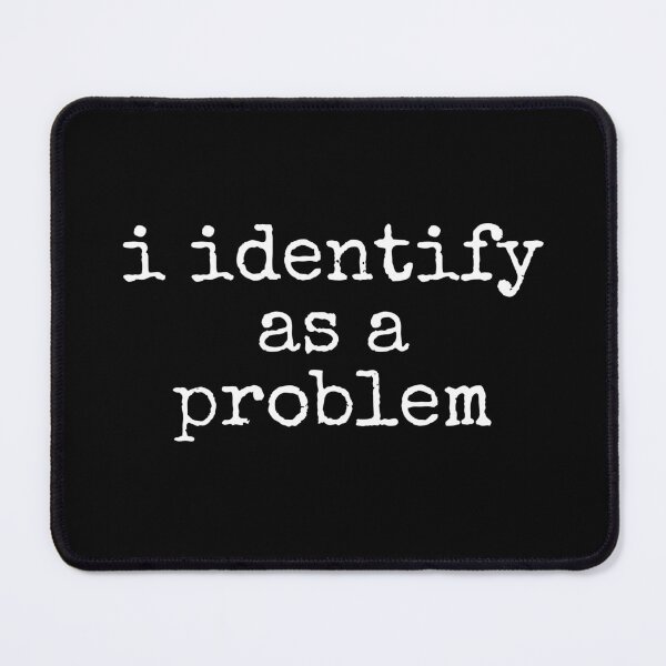 Item preview, I Identify As A Problem designed and sold by DemureArtsy.